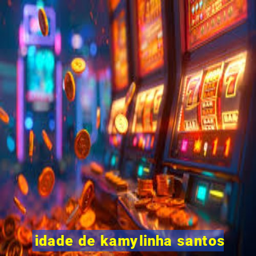 idade de kamylinha santos